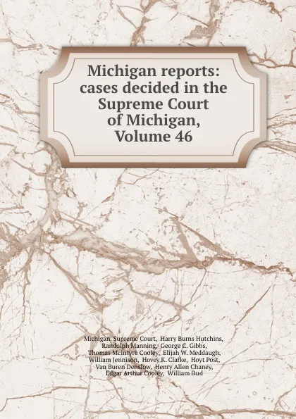 Обложка книги Michigan reports: cases decided in the Supreme Court of Michigan, Volume 46, Michigan. Supreme Court