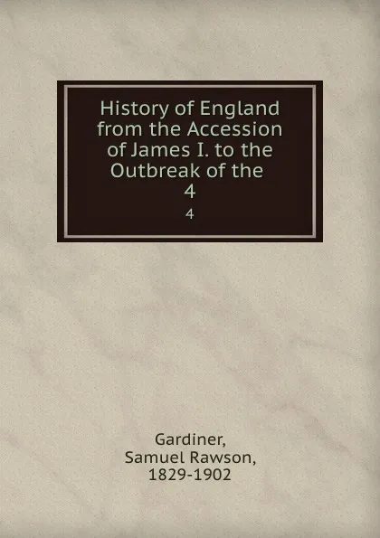 Обложка книги History of England from the Accession of James I. to the Outbreak of the . 4, Samuel Rawson Gardiner