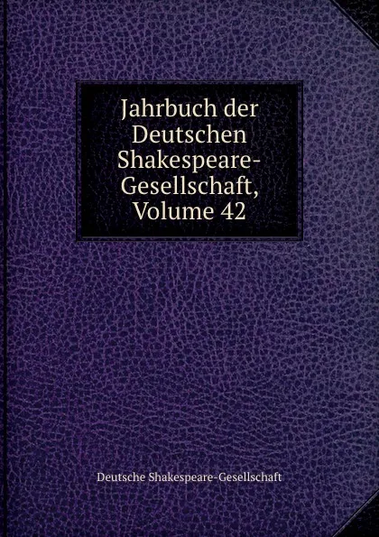 Обложка книги Jahrbuch der Deutschen Shakespeare-Gesellschaft, Volume 42, Deutsche Shakespeare-Gesellschaft