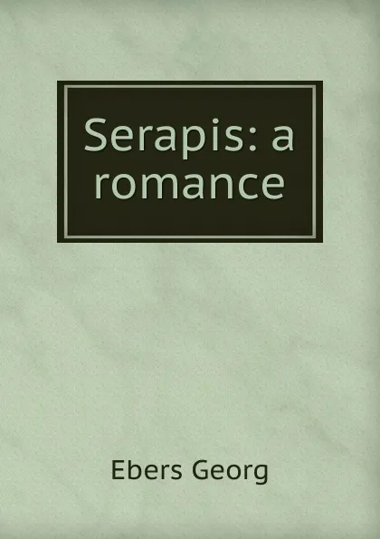 Обложка книги Serapis: a romance, Georg Ebers