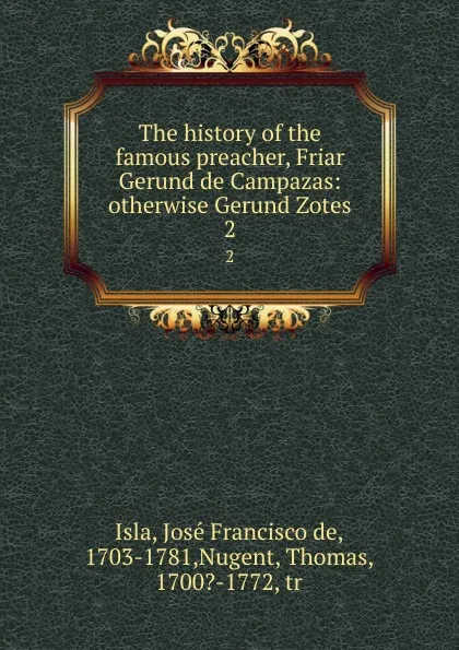 Обложка книги The history of the famous preacher, Friar Gerund de Campazas: otherwise Gerund Zotes. 2, José Francisco de Isla