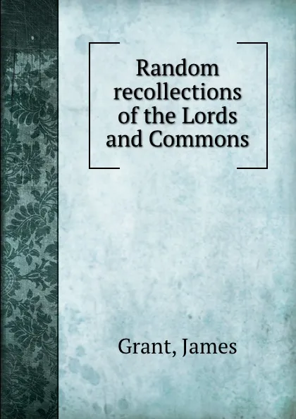 Обложка книги Random recollections of the Lords and Commons, James Grant