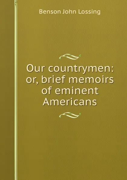 Обложка книги Our countrymen: or, brief memoirs of eminent Americans, Benson John Lossing