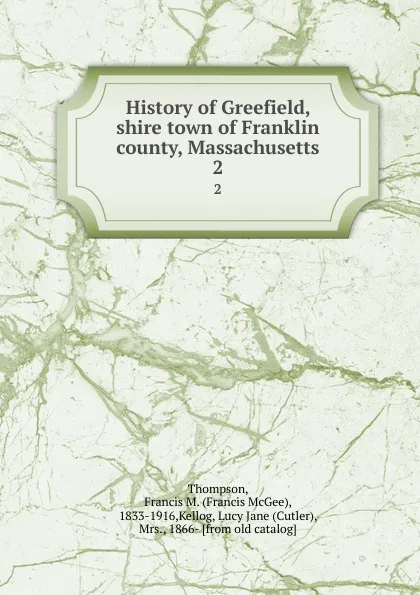 Обложка книги History of Greefield, shire town of Franklin county, Massachusetts. 2, Francis McGee Thompson