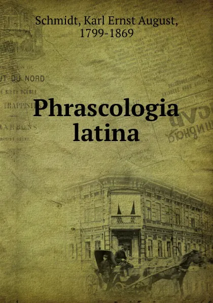 Обложка книги Phrascologia latina, Karl Ernst August Schmidt