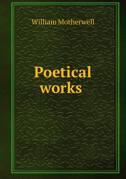 Обложка книги Poetical works ., William Motherwell