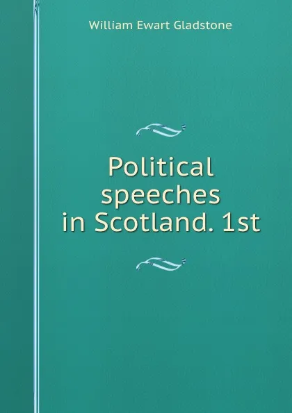 Обложка книги Political speeches in Scotland. 1st, William Ewart Gladstone