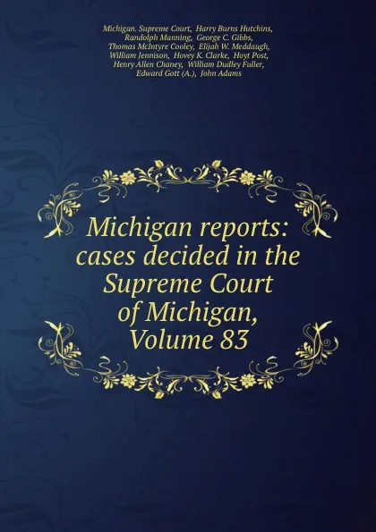 Обложка книги Michigan reports: cases decided in the Supreme Court of Michigan, Volume 83, Michigan. Supreme Court