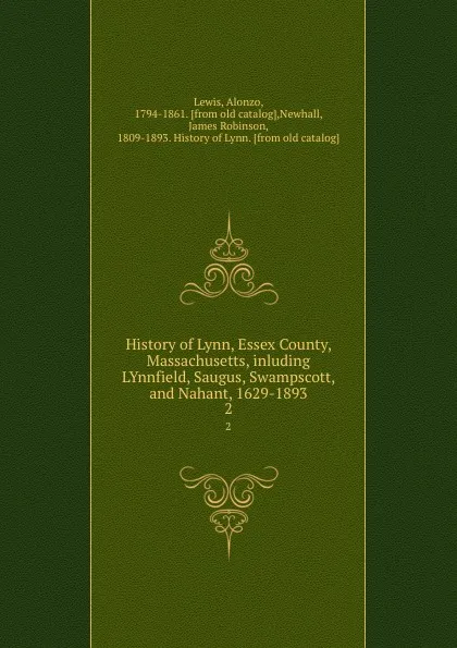 Обложка книги History of Lynn, Essex County, Massachusetts, inluding LYnnfield, Saugus, Swampscott, and Nahant, 1629-1893. 2, Alonzo Lewis