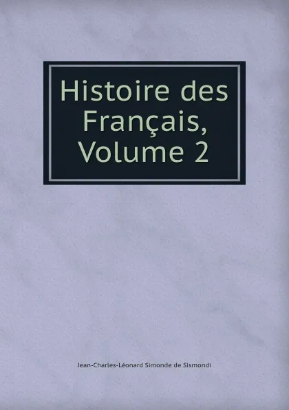 Обложка книги Histoire des Francais, Volume 2, J. C. L. Simonde de Sismondi