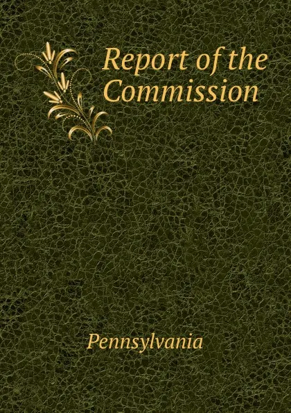 Обложка книги Report of the Commission, Pennsylvania