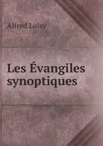 Обложка книги Les Evangiles synoptiques, Alfred Loisy