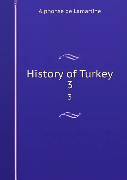 Обложка книги History of Turkey. 3, Lamartine Alphonse de