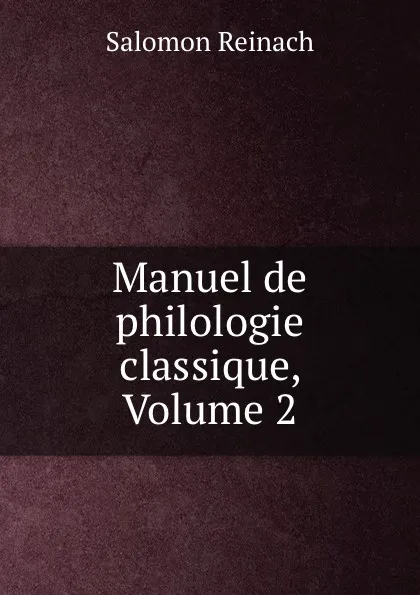 Обложка книги Manuel de philologie classique, Volume 2, Salomon Reinach