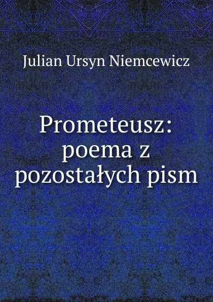 Обложка книги Prometeusz: poema z pozostalych pism, Julian Ursyn Niemcewicz