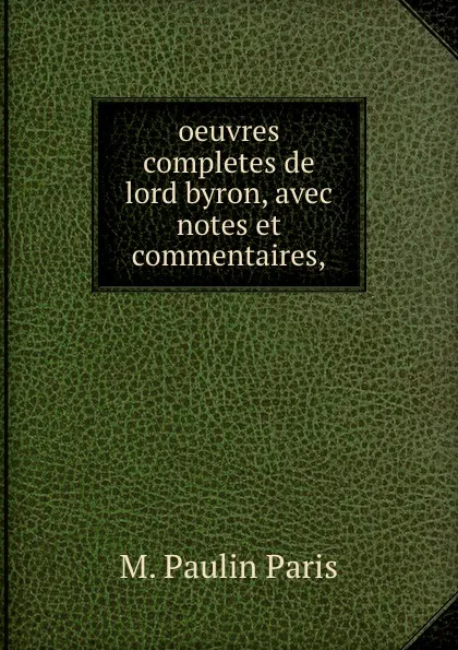 Обложка книги oeuvres completes de lord byron, avec notes et commentaires,, M. Paulin Paris