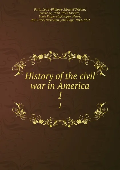 Обложка книги History of the civil war in America. 1, Louis-Philippe-Albert d'Orléans Paris