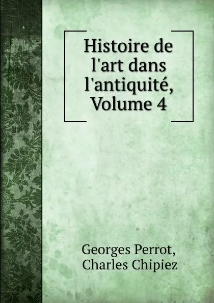 Обложка книги Histoire de l.art dans l.antiquite, Volume 4, Georges Perrot