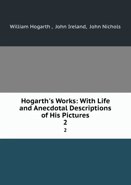 Обложка книги Hogarth.s Works: With Life and Anecdotal Descriptions of His Pictures. 2, William Hogarth