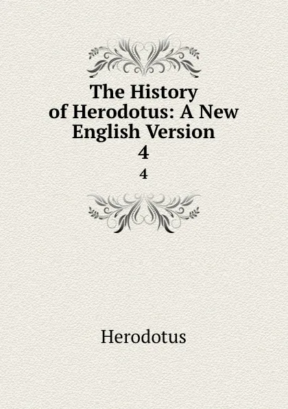 Обложка книги The History of Herodotus: A New English Version. 4, Herodotus