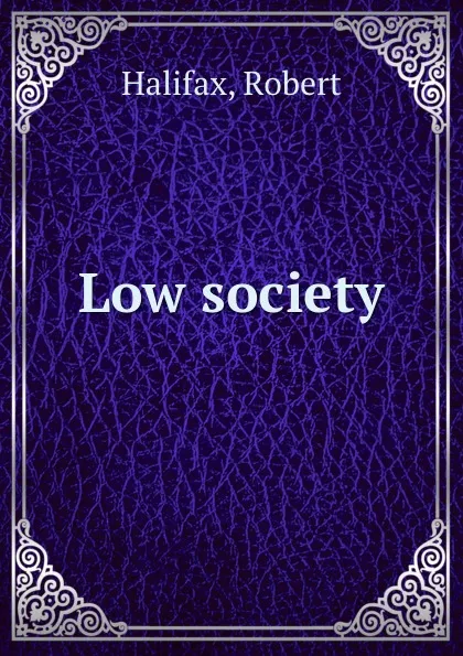 Обложка книги Low society, Robert Halifax