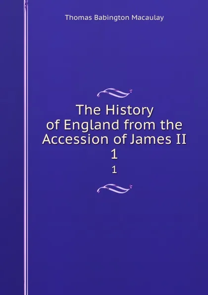 Обложка книги The History of England from the Accession of James II. 1, Thomas Babington Macaulay