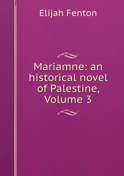 Обложка книги Mariamne: an historical novel of Palestine, Volume 3, Elijah Fenton