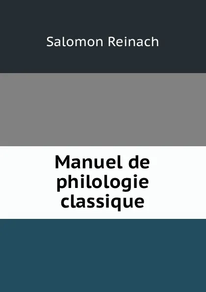 Обложка книги Manuel de philologie classique, Salomon Reinach