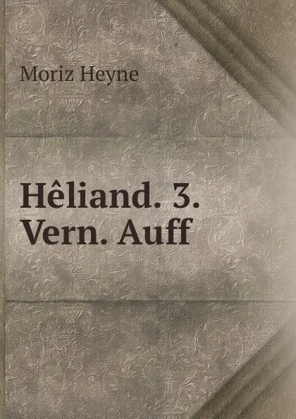 Обложка книги Heliand. 3. Vern. Auff, Moriz Heyne