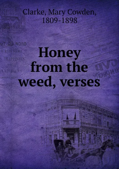 Обложка книги Honey from the weed, verses, Mary Cowden Clarke