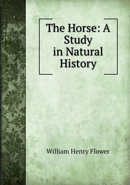 Обложка книги The Horse: A Study in Natural History, William Henry Flower