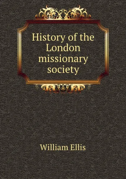 Обложка книги History of the London missionary society, Ellis William