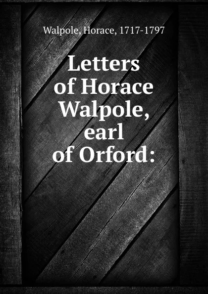 Обложка книги Letters of Horace Walpole, earl of Orford:, Horace Walpole