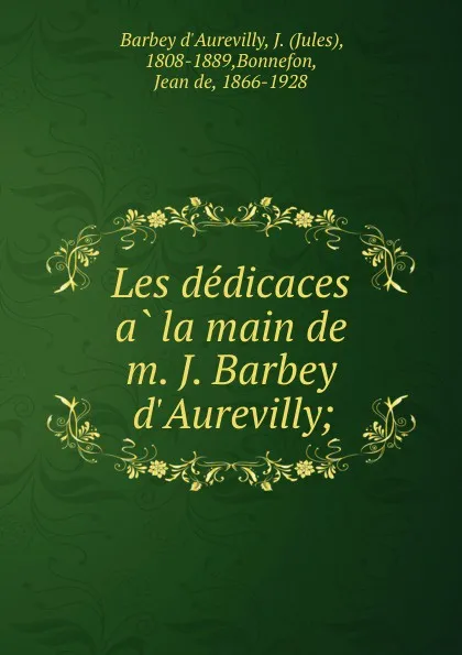 Обложка книги Les dedicaces a la main de m. J. Barbey d.Aurevilly;, Jules Barbey d'Aurevilly