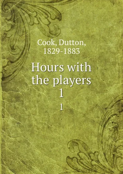 Обложка книги Hours with the players. 1, Dutton Cook