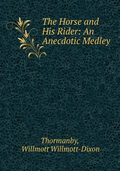 Обложка книги The Horse and His Rider: An Anecdotic Medley, Willmott Willmott-Dixon Thormanby