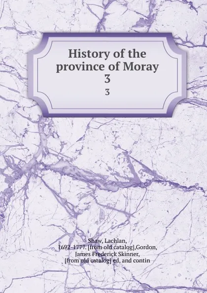 Обложка книги History of the province of Moray. 3, Lachlan Shaw