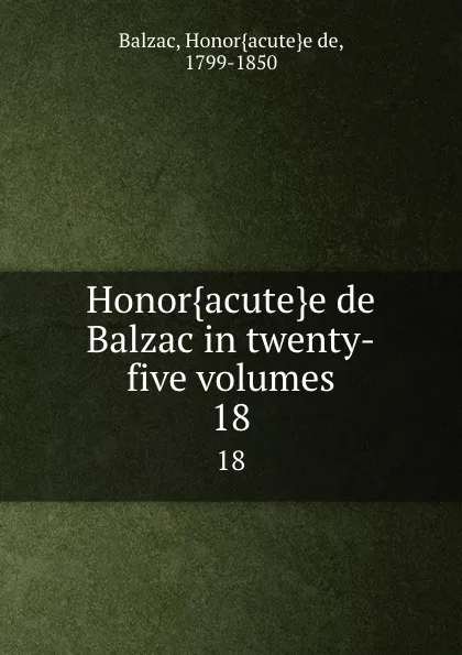 Обложка книги Honor.acute.e de Balzac in twenty-five volumes. 18, Honoracutee de Balzac