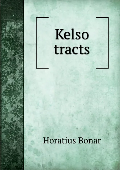 Обложка книги Kelso tracts, Horatius Bonar