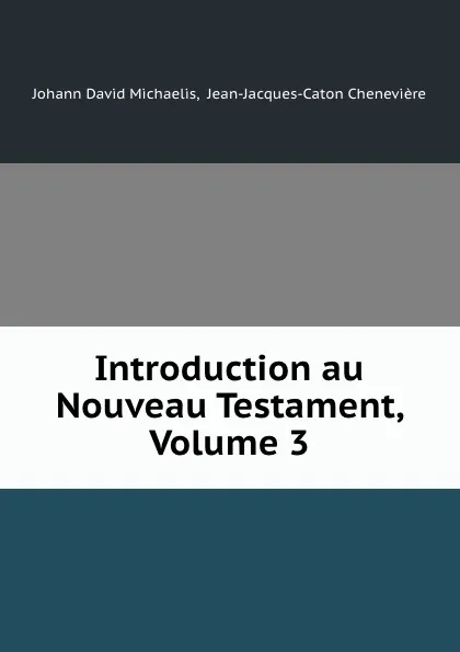 Обложка книги Introduction au Nouveau Testament, Volume 3, Johann David Michaelis