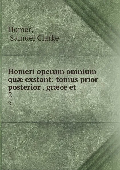 Обложка книги Homeri operum omnium quae exstant: tomus prior . posterior . graece et . 2, Samuel Clarke Homer