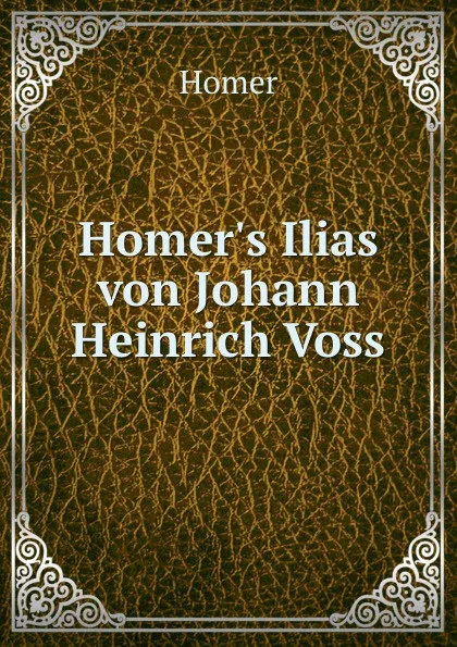 Обложка книги Homer.s Ilias von Johann Heinrich Voss, Homer