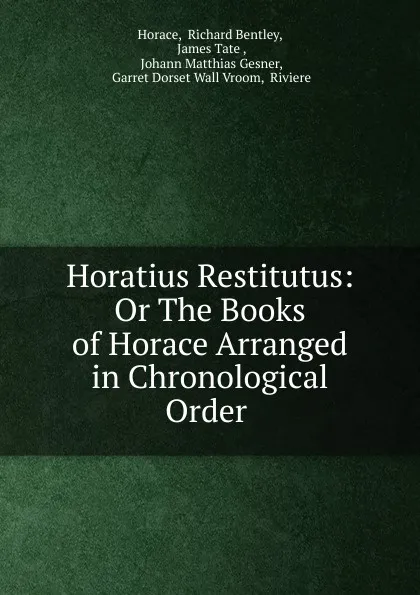 Обложка книги Horatius Restitutus: Or The Books of Horace Arranged in Chronological Order ., Richard Bentley Horace