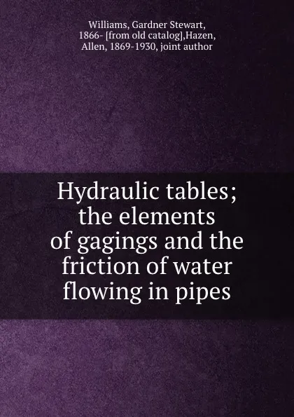 Обложка книги Hydraulic tables; the elements of gagings and the friction of water flowing in pipes, Gardner Stewart Williams