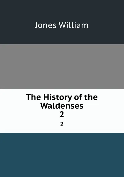 Обложка книги The History of the Waldenses. 2, Jones William