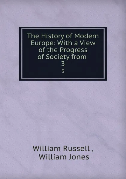 Обложка книги The History of Modern Europe: With a View of the Progress of Society from . 3, William Russell