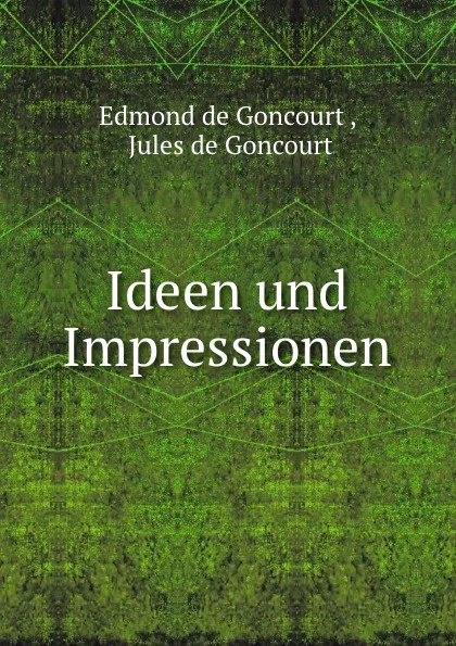 Обложка книги Ideen und Impressionen, Edmond de Goncourt