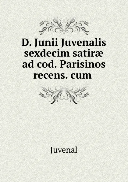 Обложка книги D. Junii Juvenalis sexdecim satirae ad cod. Parisinos recens. cum ., Juvenal