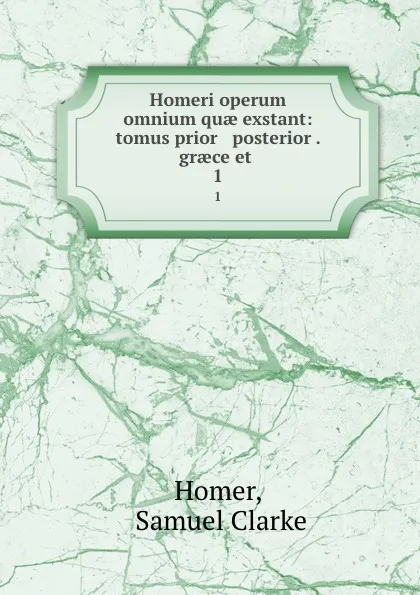 Обложка книги Homeri operum omnium quae exstant: tomus prior . posterior . graece et . 1, Samuel Clarke Homer