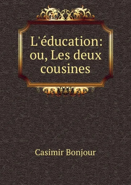 Обложка книги L.education: ou, Les deux cousines, Casimir Bonjour